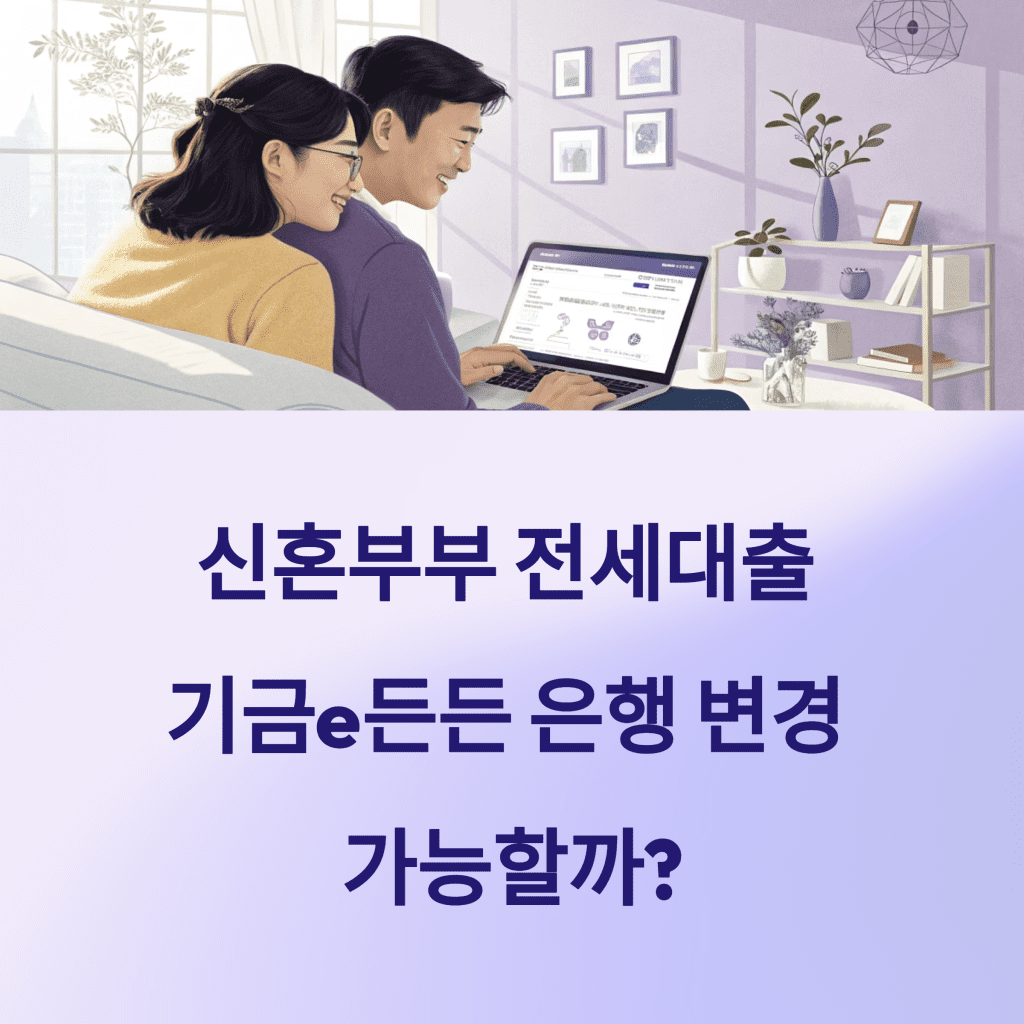 신혼부부 전세대출 기금e든든 – 은행 변경 가능할까? 2 신혼부부 전세대출 기금e든든